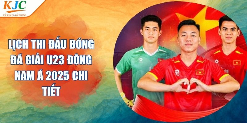 Lịch Thi Đấu Bóng Đá Giải U23 Đông Nam Á 2025