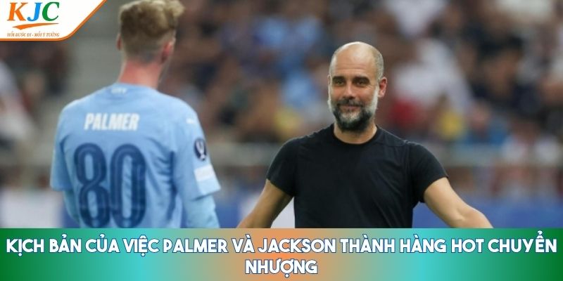 Palmer và Jackson thành hàng hot chuyển nhượng