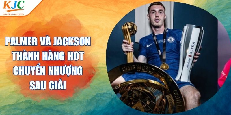 Palmer Và Jackson Thành Hàng Hot Chuyển Nhượng