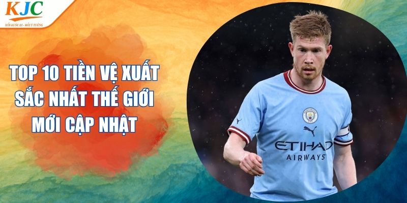 Top 10 Tiền Vệ Xuất Sắc Nhất